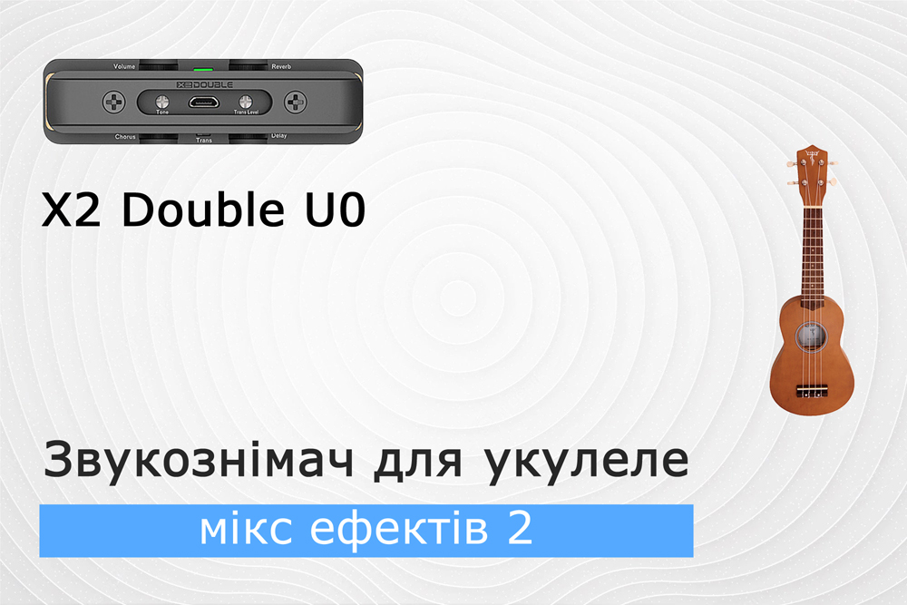 Як зазвучить укулеле зі звукознімачем x2 double u0? Частина 6 - мікс ефектів 2