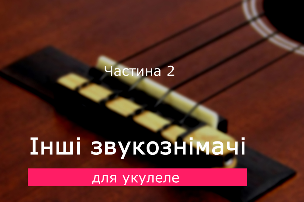 Інші звукознімачі для укулеле. Частина 2