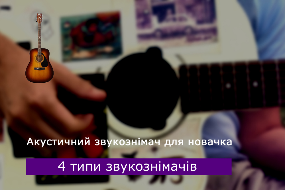 Акустичний звукознімач для новачка. 4 типи звукознімачів