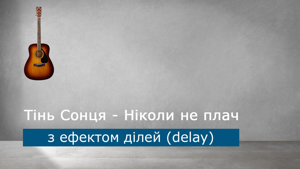 Граємо Тінь Сонця - Ніколи не плач на акустичній гітарі з ефектом ділей (delay)