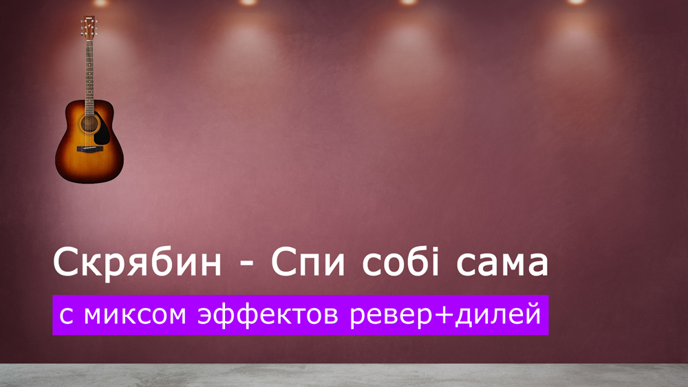 Играем Скрябин - Спи собі сама на акустической гитаре с миксом эффектов ревер+дилей (reverb+delay)