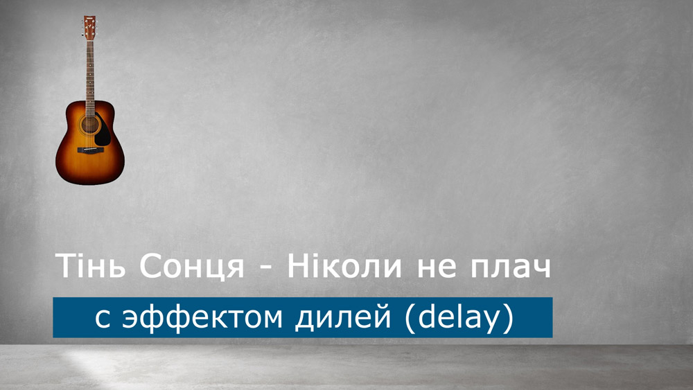 Играем Тінь Сонця - Ніколи не плач на акустической гитаре с эффектом дилей (delay)