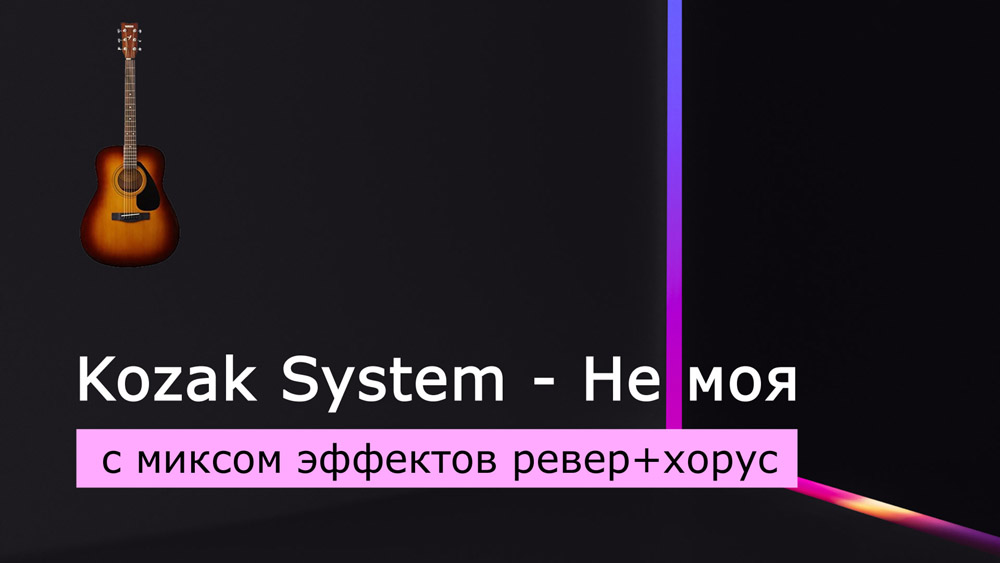 Играем Kozak System - Не моя на акустической гитаре с миксом эффектов ревер+хорус (reverb+chorus)